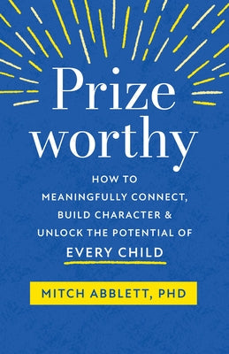 Prizeworthy: How to Meaningfully Connect, Build Character, and Unlock the Potential of Every Child Shambhala