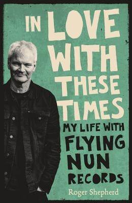 In Love with These Times: My Life with Flying Nun Records Paperback HarperCollins