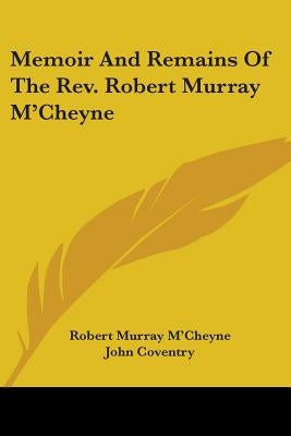 Memoir And Remains Of The Rev. Robert Murray M'Cheyne Paperback Kessinger Publishing