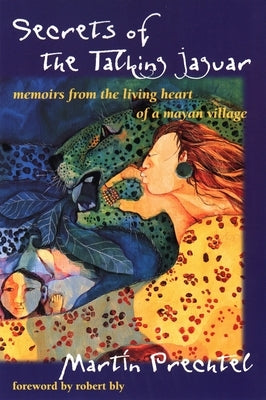 Secrets of the Talking Jaguar: Memoirs from the Living Heart of a Mayan Village by Prechtel, Martín