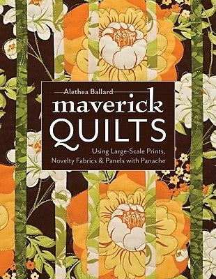 Maverick Quilts-Print-on-Demand-Edition: Using Large-Scale Prints, Novelty Fabrics & Panels with Panache Paperback C&T Publishing