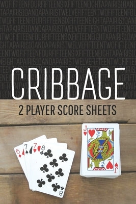 CRIBBAGE Two Player Score Sheets: The Easy Way To Play Anywhere Without A Cribbage Board Paperback Independently Published