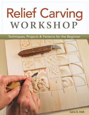 Relief Carving Workshop: Techniques, Projects & Patterns for the Beginner Paperback Fox Chapel Publishing