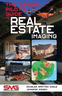 The Drone Pilot's Guide to Real Estate Imaging: Using Drones for Real Estate Photography and Video Paperback Sundance Media Group, LLC