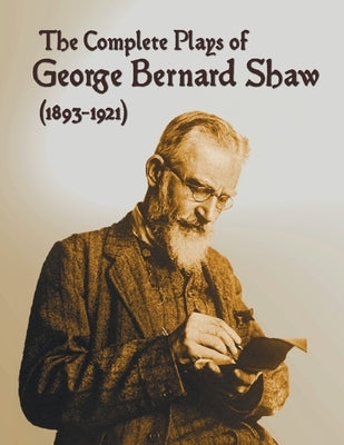 The Complete Plays of George Bernard Shaw (1893-1921), 34 Complete and Unabridged Plays Including: Mrs. Warren's Profession, Caesar and Cleopatra, Man Paperback Oxford City Press