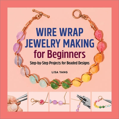 Wire Wrap Jewelry Making for Beginners: Step-By-Step Projects for Beaded Designs Paperback Callisto