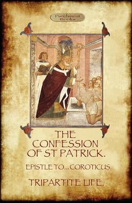 The Confession of Saint Patrick (Confessions of St. Patrick): With the Tripartite Life, and Epistle to the Soldiers of Coroticus (Aziloth Books) Paperback Aziloth Books