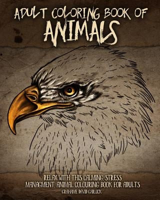 Adult Coloring Book of Animals: Relax with this Calming, Stress Managment, Animal Colouring Book for Adults Paperback Createspace Independent Publishing Platform