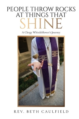 People Throw Rocks At Things That Shine: A Clergy Whistleblower's Journey Paperback Vashti Books