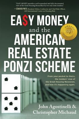 EASY MONEY and the American Real Estate Ponzi Scheme: From your pocket to theirs, the insiders' view of the Great Housing Recession, and how it's happ Paperback Easy Money Publishing