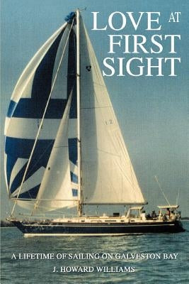 Love at First Sight: A Lifetime of Sailing on Galveston Bay Paperback iUniverse