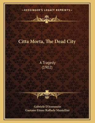 Citta Morta, The Dead City: A Tragedy (1902) Paperback Kessinger Publishing