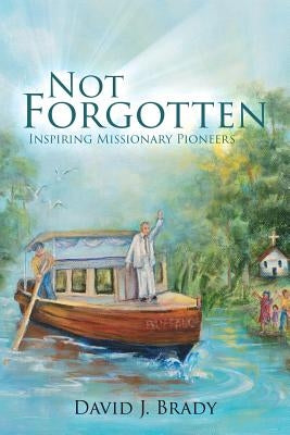 Not Forgotten: Inspiring Missionary Pioneers Affinity Books