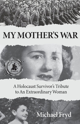 My Mother's War: A Holocaust Survivor's Tribute To An Extraordinary Woman Paperback Story Sanctum Publishing