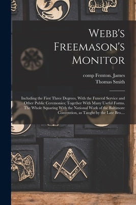 Webb's Freemason's Monitor: Including the First Three Degrees, With the Funeral Service and Other Public Ceremonies; Together With Many Useful For Paperback Legare Street Press