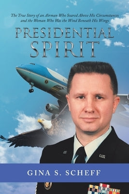 Presidential Spirit: The True Story of an Airman Who Soared Above His Circumstances and the Woman Who Was the Wind Beneath His Wings Paperback iUniverse