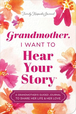Grandmother, I Want to Hear Your Story (Expanded Edition): A Grandmother's Guided Journal to Share Her Life & Her Love Paperback Hear Your Story