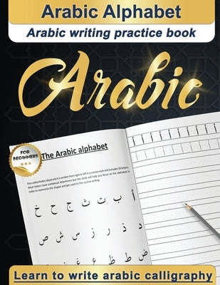 Arabic Alphabet: Arabic writing practice book - Arabic for beginners - Learn to write Arabic calligraphy Paperback Independently Published