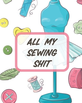 All My Sewing Shit: For Beginners - Yards of Fabric - Quick Stitch - Designs Paperback Patricia Larson