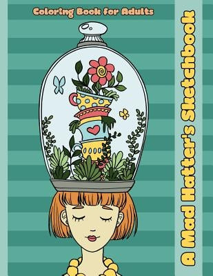 A Mad Hatter's Sketchbook: An Alice in Wonderland Inspired Coloring Book for Adults Paperback Createspace Independent Publishing Platform