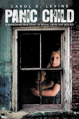 Panic Child: A Harrowing True Story of Sexual Abuse and Neglect Paperback Authorhouse