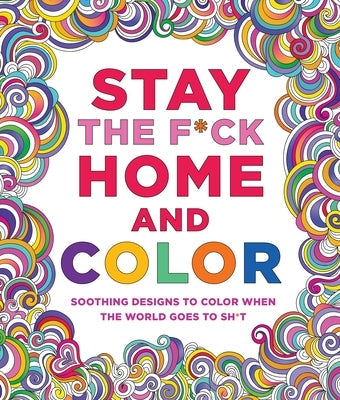 Stay the F*ck Home and Color: Soothing Designs to Color When the World Goes to Sh*t Paperback Castle Point Books