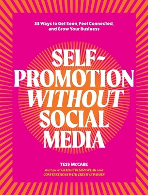 Self-Promotion Without Social Media: 33 Ways to Get Seen, Feel Connected, and Grow Your Business Paperback Creative Minds Publishing Pty Ltd