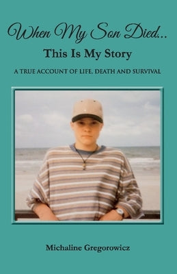 When My Son Died...This Is My Story: A True Account of Life, Death and Survival Paperback Bookbaby