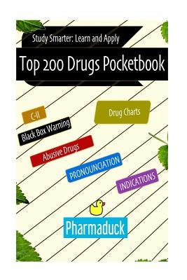 Pharmaduck: Top 200 Drugs Pocketbook: Study Smarter Learn and Apply Paperback Createspace Independent Publishing Platform