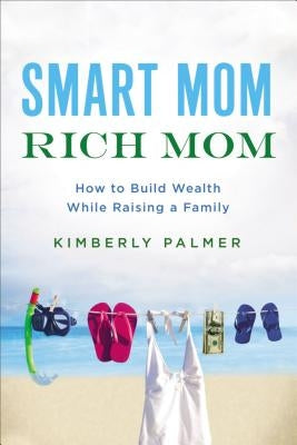 Smart Mom, Rich Mom: How to Build Wealth While Raising a Family Paperback Amacom