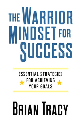 The Warrior Mindset for Success: Essential Strategies for Achieving Your Goals by Tracy, Brian