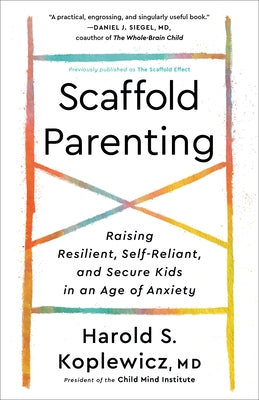 Scaffold Parenting: Raising Resilient, Self-Reliant, and Secure Kids in an Age of Anxiety Harmony