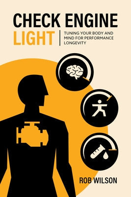 Check Engine Light: Tuning Your Body and Mind to Achieve Performance Longevity by Wilson, Rob