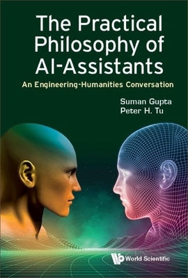 The Practical Philosophy of AI-Assistants: An Engineering-Humanities Conversation Paperback Wspc (Europe)