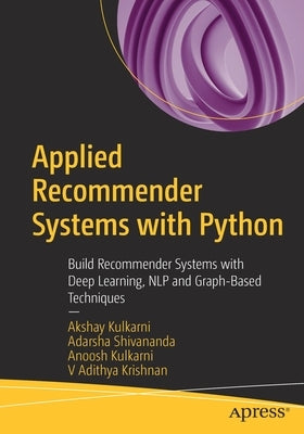 Applied Recommender Systems with Python: Build Recommender Systems with Deep Learning, Nlp and Graph-Based Techniques Paperback Apress