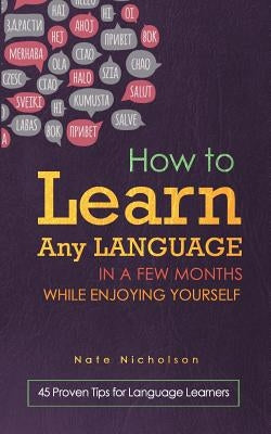 How to Learn Any Language in a Few Months While Enjoying Yourself: 45 Proven Tips for Language Learners Paperback Createspace Independent Publishing Platform