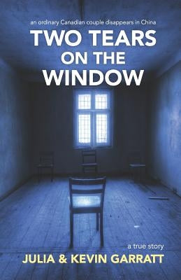 Two Tears on the Window: An ordinary Canadian couple disappears in China. A true story. Paperback First Choice Books/Victoria Bindery