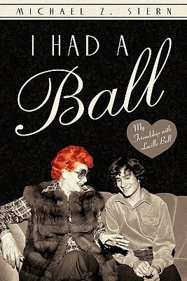 I Had a Ball: My Friendship with Lucille Ball Paperback iUniverse