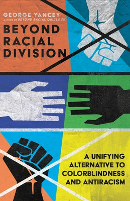 Beyond Racial Division: A Unifying Alternative to Colorblindness and Antiracism IVP