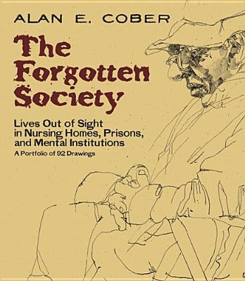 The Forgotten Society: Lives Out of Sight in Nursing Homes, Prisons, and Mental Institutions: A Portfolio of 92 Drawings Paperback Dover Publications