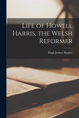 Life of Howell Harris, the Welsh Reformer Bible Legare Street Press