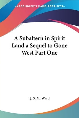 A Subaltern in Spirit Land a Sequel to Gone West Part One Paperback Kessinger Publishing