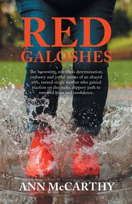 Red Galoshes: The Harrowing, Relentless Determination, Ordinary and Joyful Stories of an Abused Wife, Turned Single Mother Who Gaine Paperback Liferich