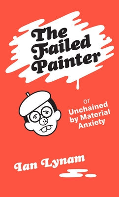 The Failed Painter: Or: Unchained by Material Anxiety Paperback Set Margins' Publications