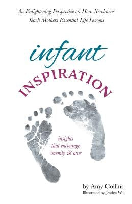 Infant Inspiration: An Enlightening Perspective on How Newborns Teach Mothers Essential Life Lessons Paperback iUniverse
