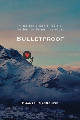 Bulletproof: A mother's uphill battle for her children's survival Paperback Independently Published