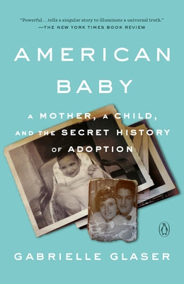 American Baby: A Mother, a Child, and the Secret History of Adoption Penguin Books