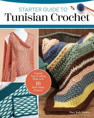 Starter Guide to Tunisian Crochet: Expand Your Crafting Skills with 16 Must-Make Projects Paperback Landauer (IL)