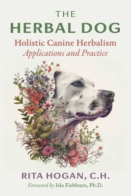 The Herbal Dog: Holistic Canine Herbalism Applications and Practice Paperback Healing Arts Press