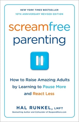 Screamfree Parenting, 10th Anniversary Revised Edition: How to Raise Amazing Adults by Learning to Pause More and React Less Paperback Harmony